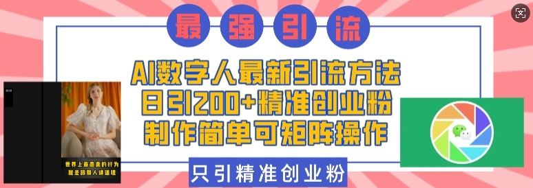 AI数字人最新引流方法，日引200+精准创业粉，制作简单可矩阵操作-搞个副业