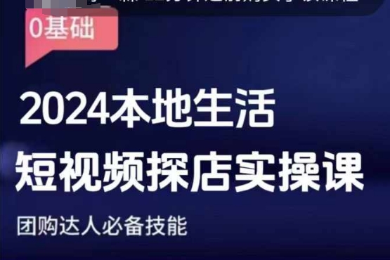 团购达人短视频课程，2024本地生活短视频探店实操课，团购达人必备技能-搞个副业