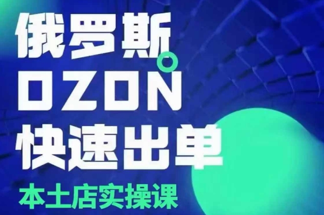 俄罗斯OZON本土店实操课，​OZON本土店运营选品变现-搞个副业