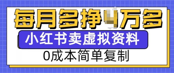 小红书虚拟资料项目，0成本简单复制，每个月多挣1W【揭秘】-搞个副业