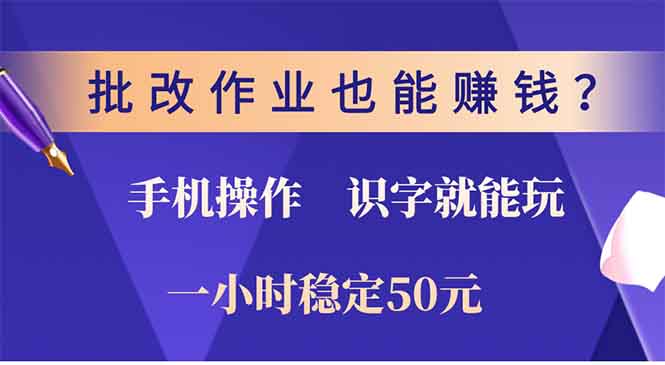 批改作业也能赚钱？0门槛手机项目，识字就能玩！一小时50元！-搞个副业