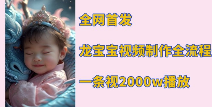 全网首发，龙宝宝视频制作教程，一条视频2000w播放-搞个副业