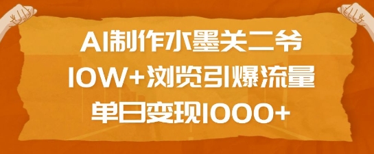 AI制作水墨关二爷，10W+浏览引爆流量，单日变现1k-搞个副业