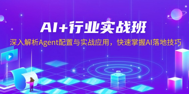 AI+行业实战班，深入解析Agent配置与实战应用，快速掌握AI落地技巧-搞个副业