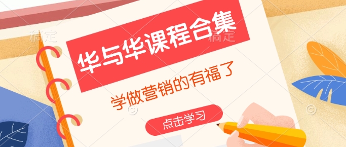 华与华课程合集，​学做营销的有福了-搞个副业