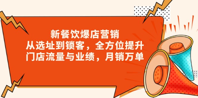 新 餐饮爆店营销，从选址到锁客，全方位提升门店流量与业绩，月销万单-搞个副业