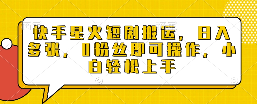 快手星火短剧搬运，日入多张，0粉丝即可操作，小白轻松上手【揭秘】-搞个副业