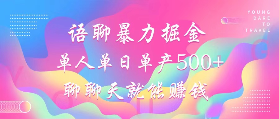 语聊暴力掘金，聊聊天就能赚钱，小白也能无脑做，单人单日单产500+-搞个副业