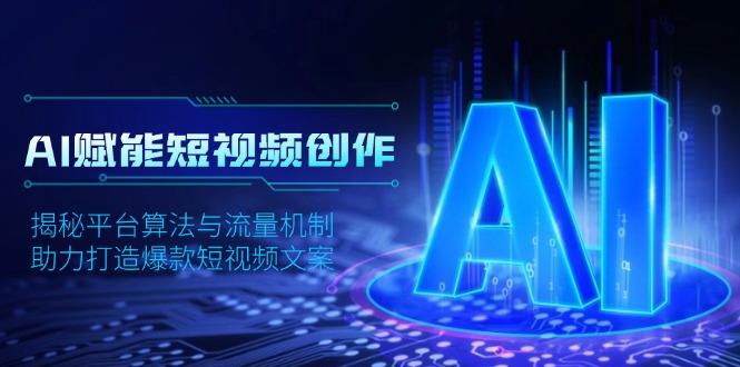 AI赋能短视频创作，揭秘平台算法与流量机制，助力打造爆款短视频文案-搞个副业
