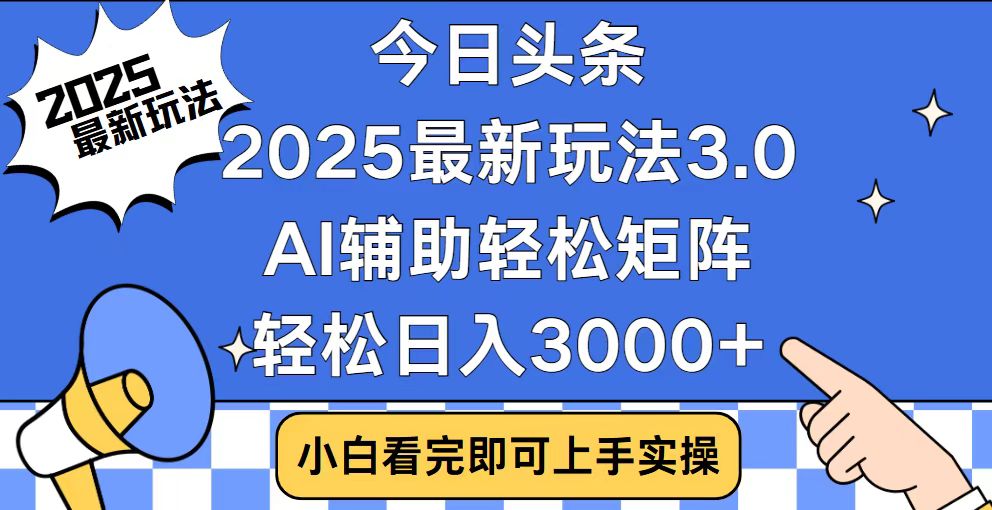 今日头条2025最新玩法3.0，思路简单，复制粘贴，轻松实现矩阵日入3000+-搞个副业