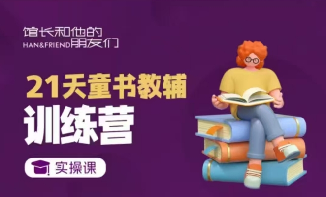 21天童书教辅训练营，短视频起号到变现实操课-搞个副业