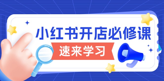 小红书开店必修课，详解开店流程与玩法规则，开启电商变现之旅-搞个副业