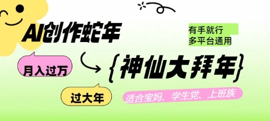 AI创作蛇年各路神仙大拜年，月入过万，有手就行，多平台通用！-搞个副业