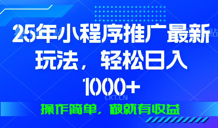 25年微信小程序推广最新玩法，轻松日入1000+，操作简单 做就有收益-搞个副业