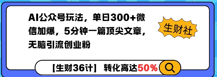 AI公众号玩法，单日300+微信加爆，5分钟一篇顶尖文章无脑引流创业粉-搞个副业