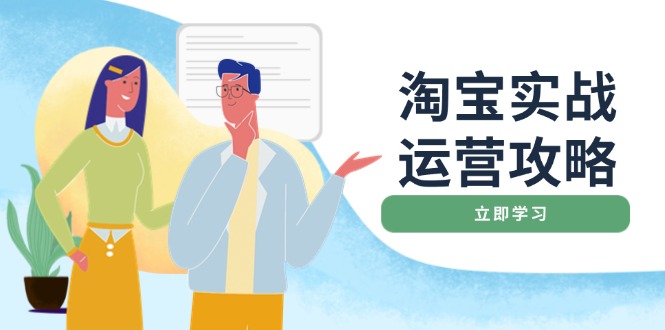 淘宝实战运营攻略：店铺基础优化、直通车推广、爆款打造、客服管理、搜…-搞个副业