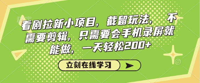 看剧拉新小项目，截留玩法， 不需要剪辑，只需要会手机录屏就能做，一天轻松200+-搞个副业