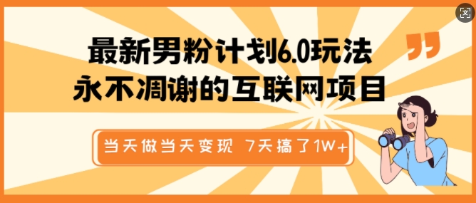 最新男粉计划6.0玩法，永不凋谢的互联网项目，当天做当天变现，视频包原创，7天搞了1个W-搞个副业