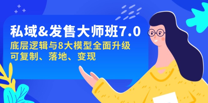 私域&发售-大师班第7期，底层逻辑与8大模型全面升级 可复制 落地 变现-搞个副业