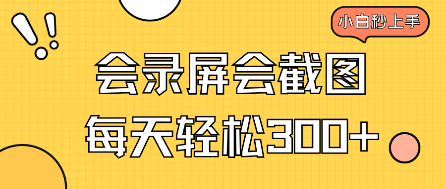 会录屏会截图，小白半小时上手，一天轻松300+-搞个副业