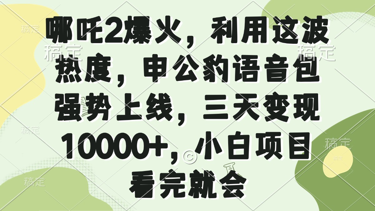 哪吒2爆火，利用这波热度，申公豹语音包强势上线，三天变现10000+，小…-搞个副业