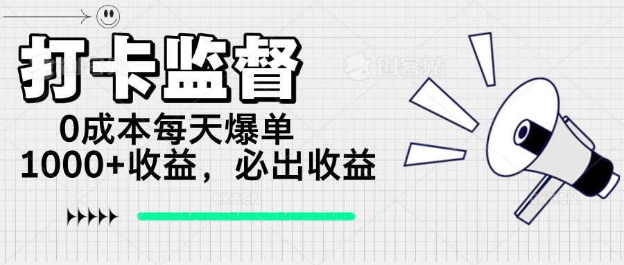 打卡监督项目，0成本每天爆单1000+，做就必出收益-搞个副业