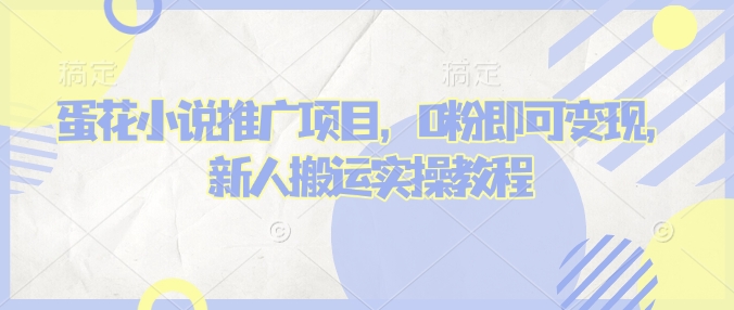 蛋花小说推文项目，0粉即可变现，新人搬运实操教程-搞个副业