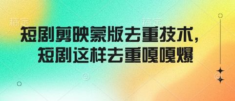 短剧剪映蒙版去重技术，短剧这样去重嘎嘎爆-搞个副业