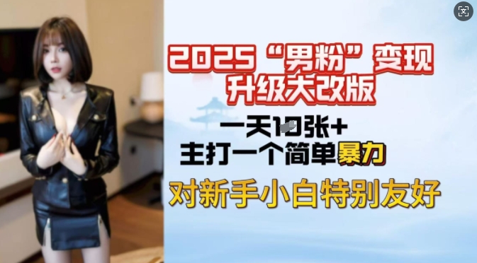 2025男粉变现全新玩法升级，日入上千简简单单，小白可轻松上手-搞个副业