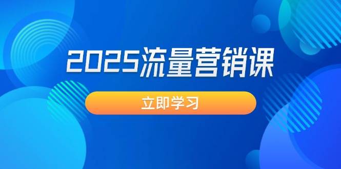 2025流量营销课：直击业绩卡点, 拓客新策略, 提高转化率, 设计生意模式-搞个副业