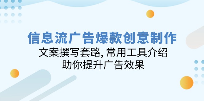 信息流广告爆款创意制作：文案撰写套路, 常用工具介绍, 助你提升广告效果-搞个副业