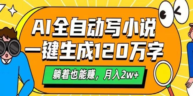 AI自动写小说，一键生成120万字，躺着也能赚，月入2w+-搞个副业