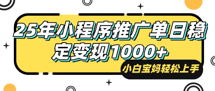25年最新风口，小程序自动推广，，稳定日入1000+，小白轻松上手-搞个副业