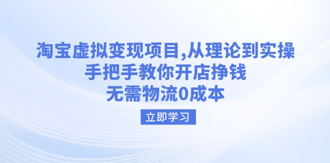 淘宝虚拟变现项目，从理论到实操，手把手教你开店挣钱，无需物流0成本-搞个副业