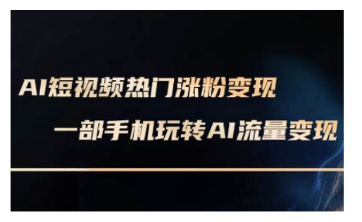 AI数字人制作短视频超级变现实操课，一部手机玩转短视频变现(更新2月)-搞个副业