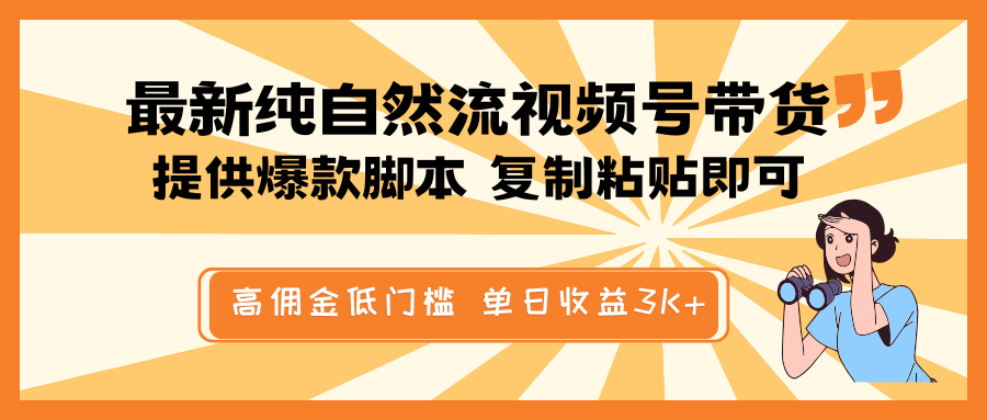 最新纯自然流视频号带货，提供爆款脚本简单 复制粘贴即可，高佣金低门槛，单日收益3K+-搞个副业