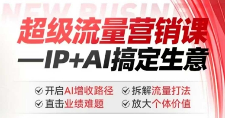 2025年超级流量营销课，IP+AI搞定生意，开启AI增收路径 直击业绩难题 拆解流量打法 放大个体价值-搞个副业