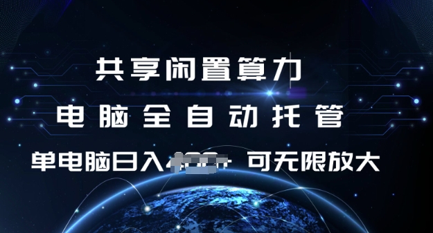 共享闲置算力，电脑全自动托管， 单机日入1张，可矩阵放大【揭秘】-搞个副业