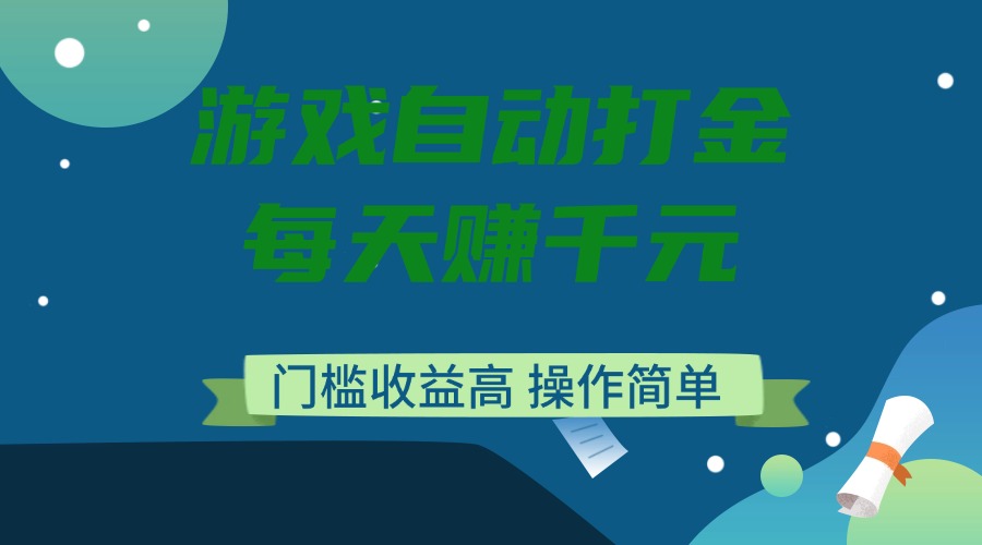 游戏自动打金，每天赚千元，门槛收益高，操作简单-搞个副业