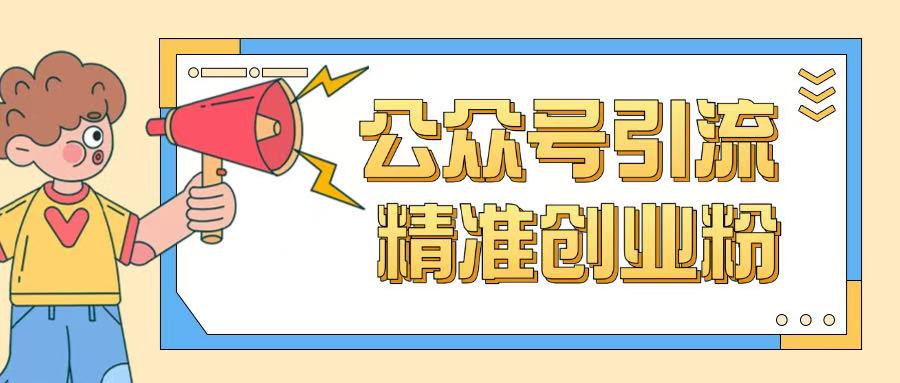 公众号引流创业粉玩法，0基础即可轻松掌握流量-搞个副业