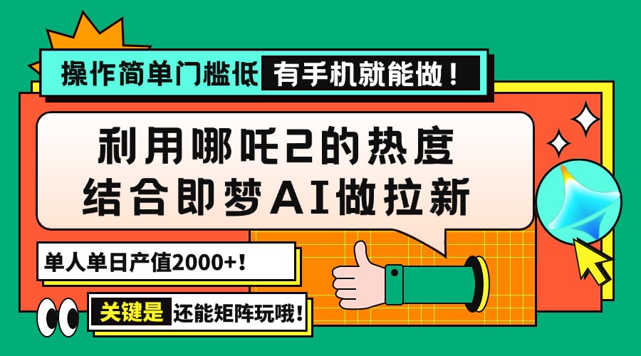 用哪吒2热度结合即梦AI做拉新，单日产值2000+，操作简单门槛低，有手机…-搞个副业