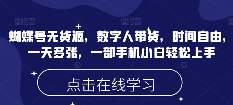 蝴蝶号无货源，数字人带货，时间自由，一天多张，一部手机小白轻松上手-搞个副业