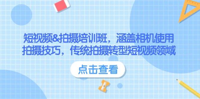 短视频&拍摄培训班，涵盖相机使用、拍摄技巧，传统拍摄转型短视频领域-搞个副业