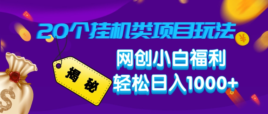 揭秘20种挂机类项目玩法，网创小白福利轻松日入1000+-搞个副业