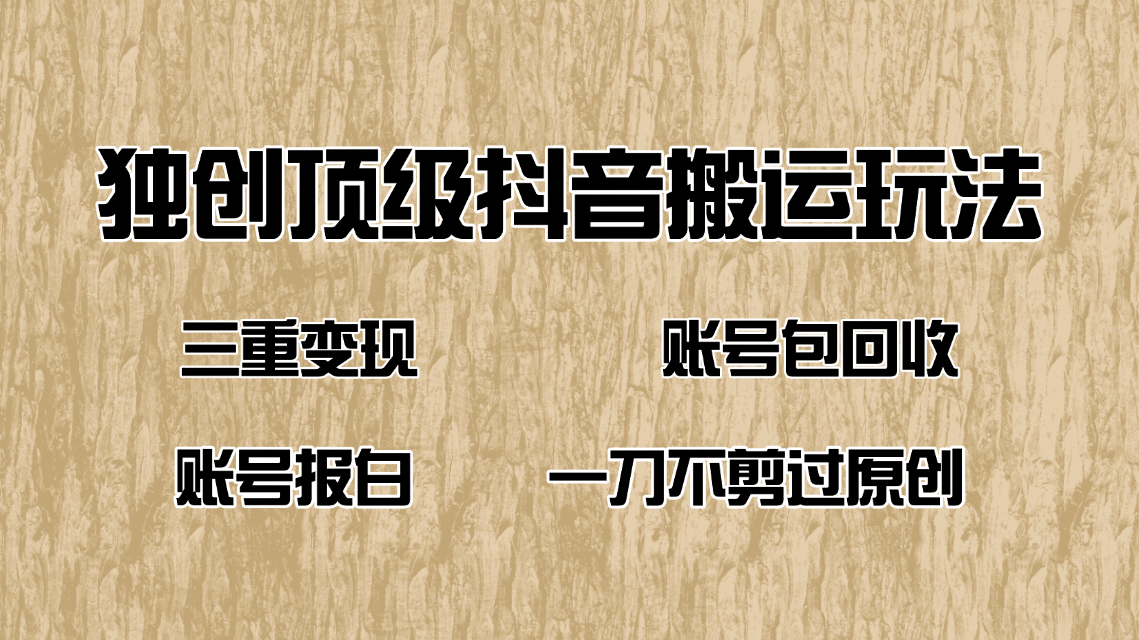 抖音短剧纯搬运玩法，三重变现，账号包回收，账号报白一刀不剪过原创-搞个副业