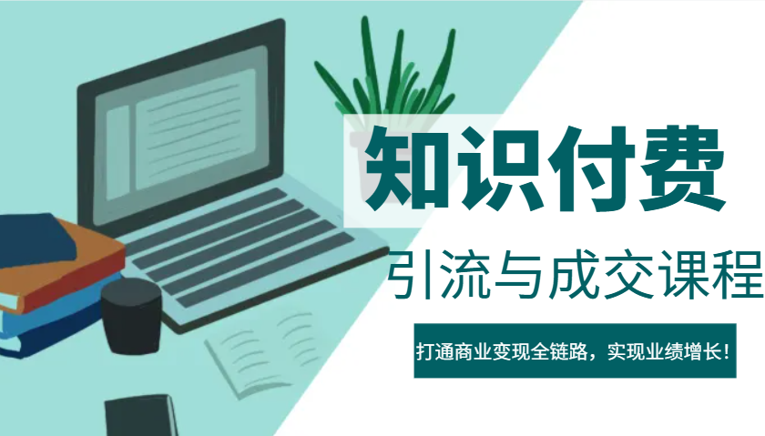 IP合伙人知识付费虚拟项目，引流与成交课程，打通商业变现全链路，实现业绩增长！-搞个副业