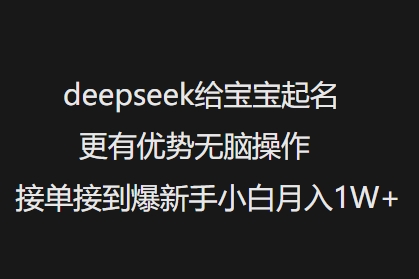 deepseek给宝宝起名更有优势无脑操作接单接到爆新手小白月入1W+-搞个副业
