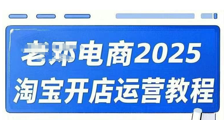 2025淘宝开店运营教程直通车，直通车，万相无界，网店注册经营推广培训视频课程-搞个副业