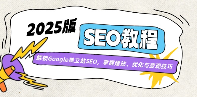2025版SEO教程：解锁Google独立站SEO，掌握建站、优化与变现技巧-搞个副业