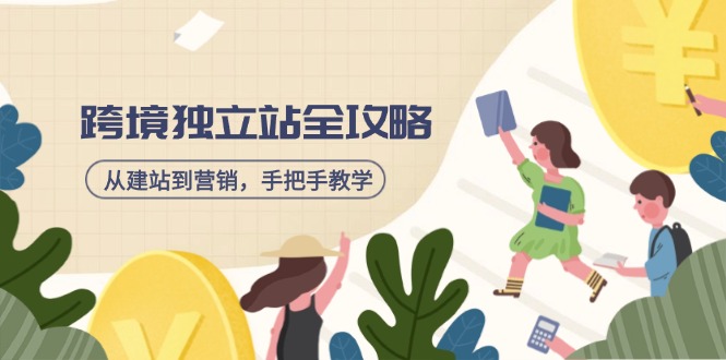 跨境独立站全攻略，从建站到营销，手把手教学，资源全推荐！-搞个副业